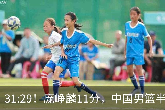 31:29！庞峥麟11分，中国男篮半场领先伊朗2分，鏖战争铜牌